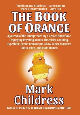 Kniha o pomarančoch: Denník z Trumpových rokov od šialenej snehovej vločky, ktorý využíva rýmované urážky, limeriky, odpor, hyperbolu, tajné t - The Book of Orange: A Journal of the Trump Years By a Crazed Snowflake Employing Rhyming Insults, Limericks, Loathing, Hyperbole, Secret T