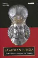 Sasánovská Perzia: Vzostup a pád ríše - Sasanian Persia: The Rise and Fall of an Empire