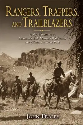 Rangeri, traperi a priekopníci: Vydajte sa na cestu za stopármi: Prvé dobrodružstvá v divočine Boba Marshalla v Montane a v národnom parku Glacier - Rangers, Trappers, and Trailblazers: Early Adventures in Montana's Bob Marshall Wilderness and Glacier National Park