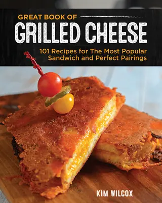 Veľká kniha grilovaných syrov: 100+ receptov na dokonalé pohodlné jedlo, polievky, šaláty a prílohy - Great Book of Grilled Cheese: 100+ Recipes for the Ultimate Comfort Food, Soups, Salads, and Sides