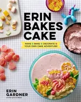 Erin pečie koláč: Erin Brin: Make + Bake + Decorate = Your Own Cake Adventure!: A Baking Book (Kniha o pečení) - Erin Bakes Cake: Make + Bake + Decorate = Your Own Cake Adventure!: A Baking Book