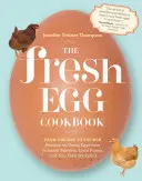 The Fresh Egg Cookbook (Čerstvá vaječná kuchárka): Z kurčaťa do kuchyne, recepty na používanie vajec z farmárskych trhov, miestnych fariem a vlastného dvora - The Fresh Egg Cookbook: From Chicken to Kitchen, Recipes for Using Eggs from Farmers' Markets, Local Farms, and Your Own Backyard