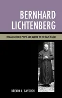 Bernhard Lichtenberg: Rímskokatolícky kňaz a mučeník nacistického režimu - Bernhard Lichtenberg: Roman Catholic Priest and Martyr of the Nazi Regime