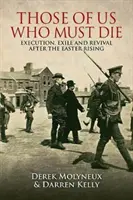 Tí z nás, ktorí musia zomrieť: poprava, vyhnanstvo a obroda po Veľkonočnom povstaní - Those of Us Who Must Die: Execution, Exile and Revival After the Easter Rising