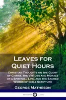 Listy na tiché hodiny: Kresťanské myšlienky o Kristovej sláve, cnostiach a morálke duchovného života a posvätných slovách Biblie S - Leaves for Quiet Hours: Christian Thoughts on the Glory of Christ, the Virtues and Morals of a Spiritual Life, and the Sacred Words of Bible S