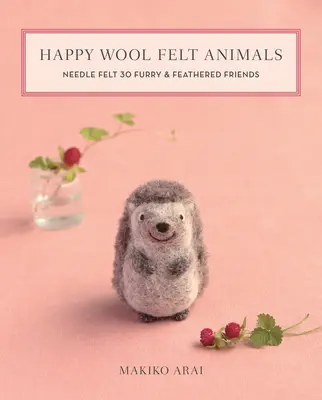 Veselé vlnené plstené zvieratká: Vlnené zvieratá: 30 chlpatých a operených kamarátov - Happy Wool Felt Animals: Needle Felt 30 Furry & Feathered Friends