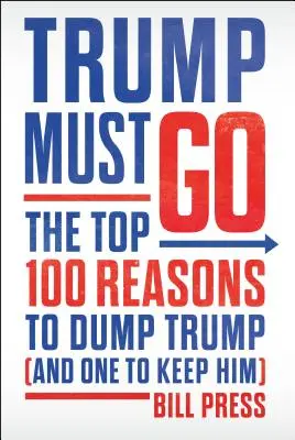 Trump musí odísť - 100 hlavných dôvodov, prečo sa zbaviť Trumpa (a jeden, prečo si ho nechať) - Trump Must Go - The Top 100 Reasons to Dump Trump (and One to Keep Him)