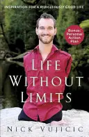 Život bez limitov: Inšpirácia pre smiešne dobrý život - Life Without Limits: Inspiration for a Ridiculously Good Life