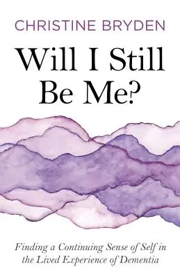 Budem to stále ja?: Nájsť pretrvávajúci zmysel seba samého v prežívaní demencie - Will I Still Be Me?: Finding a Continuing Sense of Self in the Lived Experience of Dementia