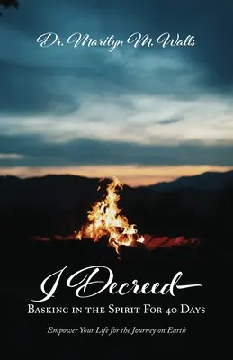 I Decreed-Basking in the Spirit For 40 Days - Empower Your Life for the Journey on Earth (Znížil som sa - Pôžitok z Ducha na 40 dní - Posilniť svoj život na cestu na Zemi) - I Decreed-Basking in the Spirit For 40 Days - Empower Your Life for the Journey on Earth