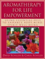 Aromaterapia na posilnenie života: Eterické oleje na zlepšenie telesnej, duševnej a duchovnej pohody - Aromatherapy for Life Empowerment: Using Essential Oils to Enhance Body, Mind, Spirit Well-Being