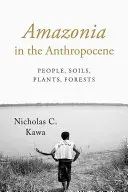 Amazonia v antropocéne: Ľudia, pôda, rastliny, lesy - Amazonia in the Anthropocene: People, Soils, Plants, Forests
