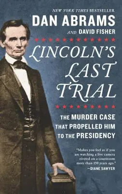 Lincolnov posledný proces: Prípad vraždy, ktorý ho posunul do prezidentského úradu - Lincoln's Last Trial: The Murder Case That Propelled Him to the Presidency