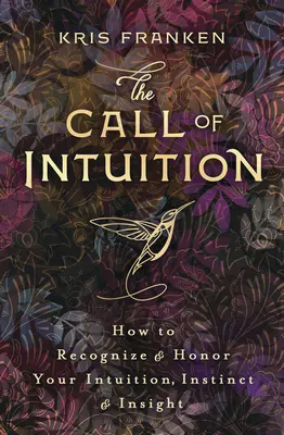 Volanie intuície: Ako rozpoznať a rešpektovať svoju intuíciu, inštinkt a vhľad - The Call of Intuition: How to Recognize & Honor Your Intuition, Instinct & Insight