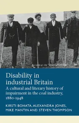 Zdravotné postihnutie v priemyselnej Británii: Kultúrne a literárne dejiny zdravotného postihnutia v uhoľnom priemysle v rokoch 1880 - 1948 - Disability in Industrial Britain: A Cultural and Literary History of Impairment in the Coal Industry, 1880-1948