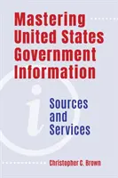 Zvládnutie vládnych informácií Spojených štátov: Zdroje a služby - Mastering United States Government Information: Sources and Services
