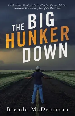 Veľký úkryt: 7 stratégií, ako prežiť búrku straty zamestnania a udržať si osud mimo advokátskej priekopy - The Big Hunker Down: 7 Take-Cover Strategies to Weather the Storm of Job Loss and Keep Your Destiny out of the Bar Ditch