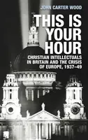 Toto je vaša hodina: Kresťanskí intelektuáli v Británii a kríza Európy, 1937-49 - This is your hour: Christian intellectuals in Britain and the crisis of Europe, 1937-49