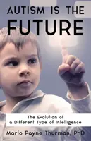 Autizmus je budúcnosť: Evolúcia iného typu inteligencie - Autism Is the Future: The Evolution of a Different Type of Intelligence
