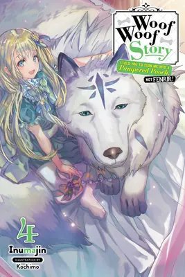 Woof Woof Story: (Light Novel): I Told You to Turn Me into a Pampered Pooch, Not Fenrir!, Vol. 4 (Light Novel) - Woof Woof Story: I Told You to Turn Me Into a Pampered Pooch, Not Fenrir!, Vol. 4 (Light Novel)