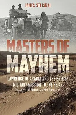 Masters of Mayhem: Lawrence z Arábie a britská vojenská misia v Hedžáze - Masters of Mayhem: Lawrence of Arabia and the British Military Mission to the Hejaz
