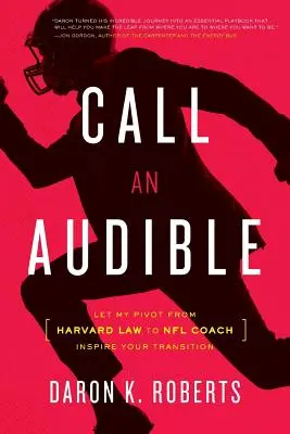 Zavolajte na audionahrávku: Nechajte sa inšpirovať mojou zmenou z právnika na Harvarde na trénera NFL - Call an Audible: Let My Pivot from Harvard Law to NFL Coach Inspire Your Transition