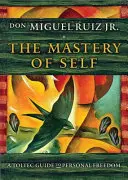 Majstrovstvo seba samého: Toltécky sprievodca osobnou slobodou - The Mastery of Self: A Toltec Guide to Personal Freedom