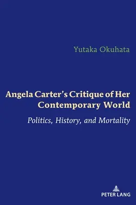 Kritika súčasného sveta Angely Carterovej: Politika, história a smrteľnosť - Angela Carter's Critique of Her Contemporary World: Politics, History, and Mortality