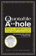 The Quotable A**hole: Viac ako 1 200 horkých poznámok, uštipačných komentárov a štipľavých návratov pre ambicióznych a kresliackych a**holes - The Quotable A**hole: More Than 1,200 Bitter Barbs, Cutting Comments, and Caustic Comebacks for Aspiring and Armchair A**holes Alike