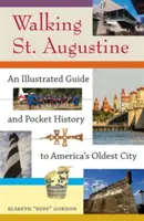 Putovanie za svätým Augustínom: Ilustrovaný sprievodca a vreckové dejiny najstaršieho amerického mesta - Walking St. Augustine: An Illustrated Guide and Pocket History to America's Oldest City