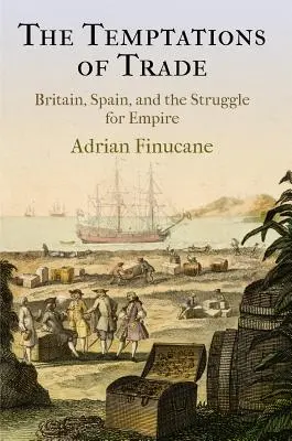 Pokušenia obchodu: Británia, Španielsko a boj o impérium - The Temptations of Trade: Britain, Spain, and the Struggle for Empire