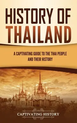 Dejiny Thajska: Pútavý sprievodca thajským ľudom a jeho dejinami - History of Thailand: A Captivating Guide to the Thai People and Their History