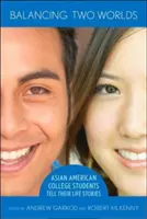 Balansovanie medzi dvoma svetmi: Ázijskí americkí vysokoškoláci rozprávajú svoje životné príbehy - Balancing Two Worlds: Asian American College Students Tell Their Life Stories