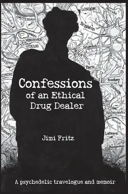Spoveď etického drogového dílera: Psychedelické cestopisné memoáre - Confessions of an Ethical Drug Dealer: A psychedelic travelogue memoir