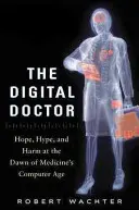 Digitálny lekár: Digitálny lekár: nádej, hype a škoda na úsvite počítačového veku medicíny - The Digital Doctor: Hope, Hype, and Harm at the Dawn of Medicine's Computer Age