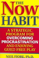 The Now Habit: Strategický program na prekonanie prokrastinácie a užívanie si hry bez pocitu viny - The Now Habit: A Strategic Program for Overcoming Procrastination and Enjoying Guilt-Free Play