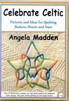 Oslávte keltskú kultúru - vzory a nápady na vyšívanie košíkov, srdiečok a hviezdičiek - Celebrate Celtic - Patterns and Ideas for Quilting Baskets, Hearts and Stars