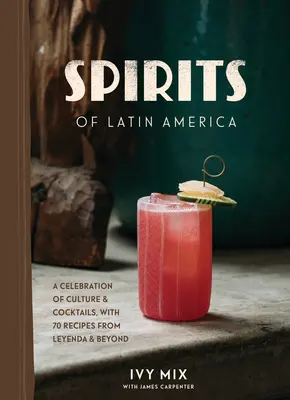 Duchovia Latinskej Ameriky: Oslava kultúry a koktailov so 100 receptami z Leyendy a ďalších krajín - Spirits of Latin America: A Celebration of Culture & Cocktails, with 100 Recipes from Leyenda & Beyond