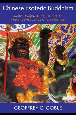 Čínsky ezoterický budhizmus: Amoghavajra, vládnuca elita a vznik tradície - Chinese Esoteric Buddhism: Amoghavajra, the Ruling Elite, and the Emergence of a Tradition