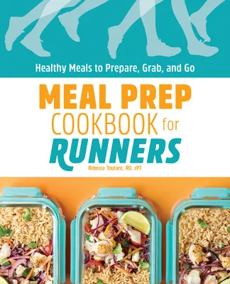 Kuchárka na prípravu jedál pre bežcov: Zdravé jedlá, ktoré si môžete pripraviť, vziať a vyraziť. - Meal Prep Cookbook for Runners: Healthy Meals to Prepare, Grab, and Go