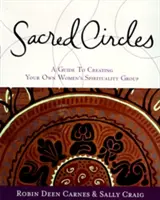 Posvätné kruhy: Sprievodca vytvorením vlastnej ženskej duchovnej skupiny - Sacred Circles: A Guide to Creating Your Own Women's Spirituality Group