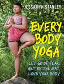Joga pre každé telo: Zbavte sa strachu, vstúpte na podložku, milujte svoje telo. - Every Body Yoga: Let Go of Fear, Get on the Mat, Love Your Body.