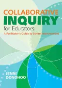 Kolaboratívne vyšetrovanie pre pedagógov: Príručka pre facilitátorov na zlepšenie školy (Facilitator´s Guide to School Improvement) - Collaborative Inquiry for Educators: A Facilitator′s Guide to School Improvement