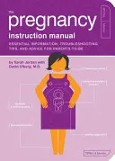 Návod na použitie v tehotenstve: Základné informácie, tipy na riešenie problémov a rady pre budúcich rodičov - The Pregnancy Instruction Manual: Essential Information, Troubleshooting Tips, and Advice for Parents-To-Be