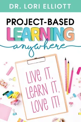 Projektové vyučovanie kdekoľvek: Všade na svete: Žiť to, učiť sa to, milovať to! - Project-Based Learning Anywhere: Live It, Learn It, Love It!