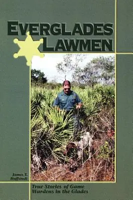 Everglades Lawmen: Pravdivé príbehy strážcov prírody v Glades - Everglades Lawmen: True Stories of Game Wardens in the Glades