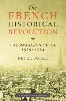 Francúzska historická revolúcia: Annales, 1929-2014, druhé vydanie - The French Historical Revolution: The Annales School, 1929-2014, Second Edition