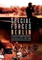 Špeciálne jednotky Berlín: Tajné operácie elitných jednotiek americkej armády počas studenej vojny v rokoch 1956 - 1990 - Special Forces Berlin: Clandestine Cold War Operations of the Us Army's Elite, 1956-1990