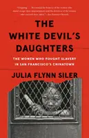 Dcéry bieleho diabla: Ženy, ktoré bojovali proti otroctvu v čínskej štvrti San Francisca - The White Devil's Daughters: The Women Who Fought Slavery in San Francisco's Chinatown