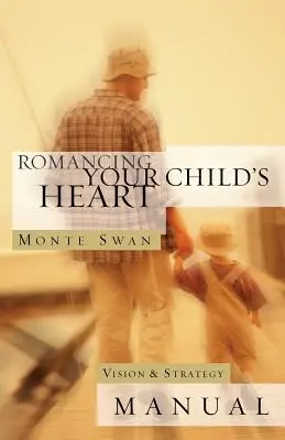 Romancing Your Child's Heart (Romantika v srdci vášho dieťaťa): Príručka o vízii a stratégii: (druhé vydanie: prepracované a aktualizované) - Romancing Your Child's Heart: Vision & Strategy Manual: (Second edition: revised and updated)